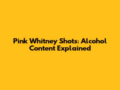 Pink Whitney Shots: Alcohol Content Explained