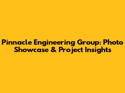 Pinnacle Engineering Group: Photo Showcase & Project Insights