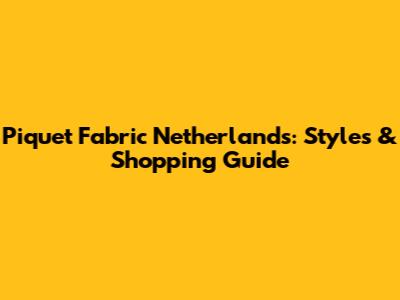Piquet Fabric Netherlands: Styles & Shopping Guide