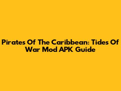 Pirates Of The Caribbean: Tides Of War Mod APK Guide