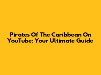 Pirates Of The Caribbean On YouTube: Your Ultimate Guide