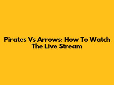 Pirates Vs Arrows: How To Watch The Live Stream
