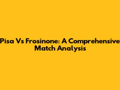 Pisa Vs Frosinone: A Comprehensive Match Analysis