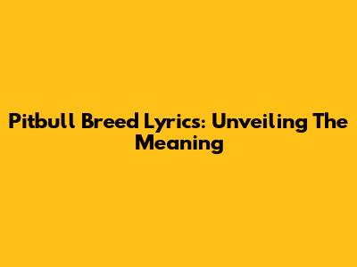Pitbull Breed Lyrics: Unveiling The Meaning