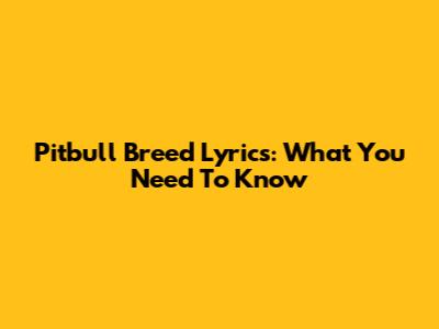 Pitbull Breed Lyrics: What You Need To Know