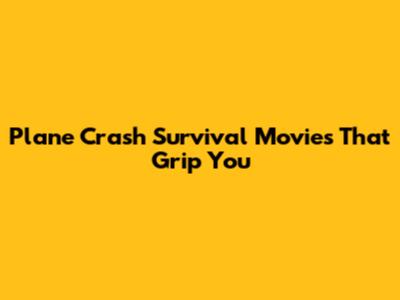 Plane Crash Survival Movies That Grip You