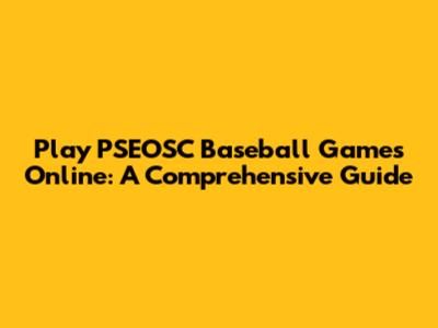 Play PSEOSC Baseball Games Online: A Comprehensive Guide