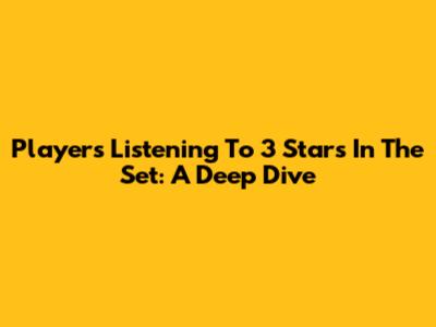 Players Listening To 3 Stars In The Set: A Deep Dive