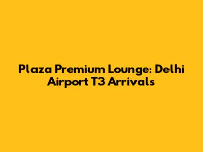 Plaza Premium Lounge: Delhi Airport T3 Arrivals