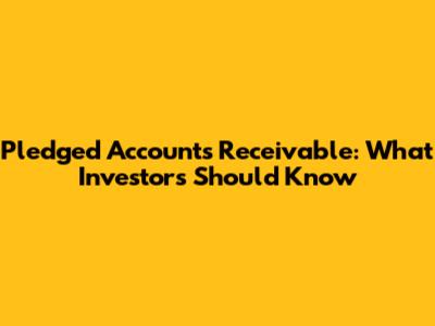Pledged Accounts Receivable: What Investors Should Know