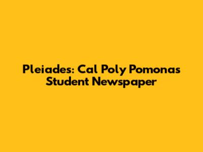 Pleiades: Cal Poly Pomona's Student Newspaper