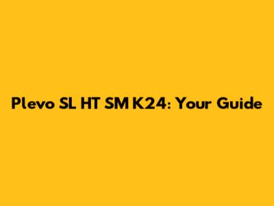 Plevo SL HT SM K24: Your Guide