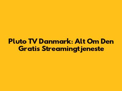 Pluto TV Danmark: Alt Om Den Gratis Streamingtjeneste