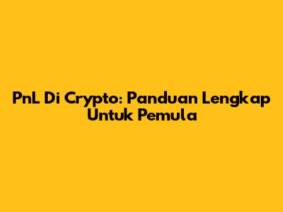 PnL Di Crypto: Panduan Lengkap Untuk Pemula