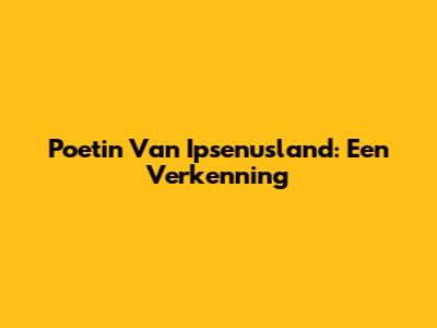 Poetin Van Ipsenusland: Een Verkenning