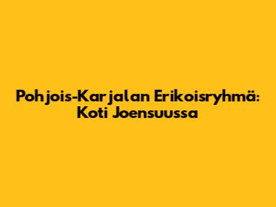Pohjois-Karjalan Erikoisryhmä: Koti Joensuussa