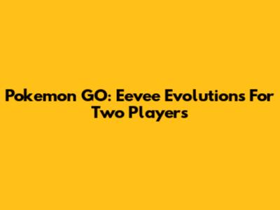 Pokemon GO: Eevee Evolutions For Two Players