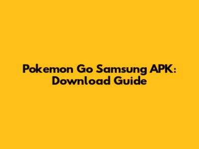 Pokemon Go Samsung APK: Download Guide