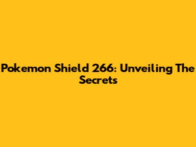 Pokemon Shield 266: Unveiling The Secrets