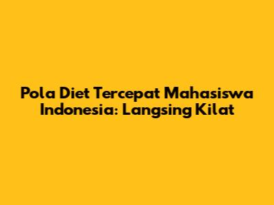 Pola Diet Tercepat Mahasiswa Indonesia: Langsing Kilat