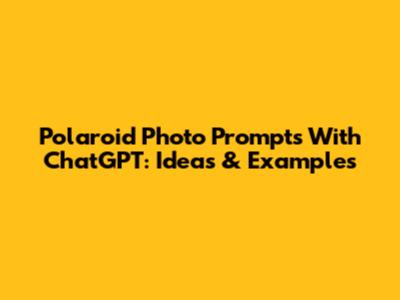 Polaroid Photo Prompts With ChatGPT: Ideas & Examples