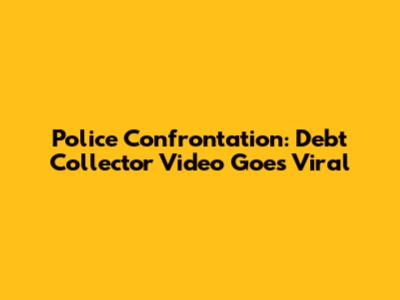 Police Confrontation: Debt Collector Video Goes Viral