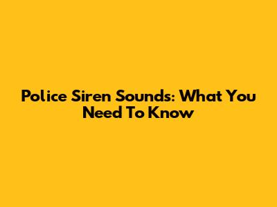 Police Siren Sounds: What You Need To Know