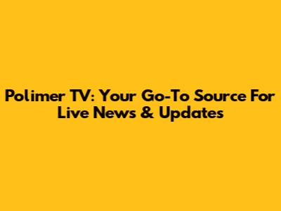 Polimer TV: Your Go-To Source For Live News & Updates
