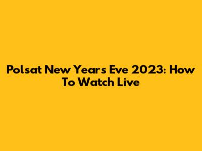Polsat New Year's Eve 2023: How To Watch Live