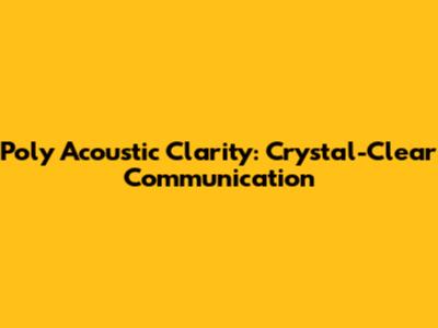 Poly Acoustic Clarity: Crystal-Clear Communication