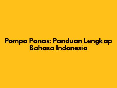 Pompa Panas: Panduan Lengkap Bahasa Indonesia