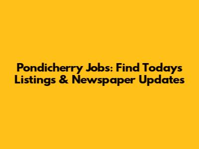 Pondicherry Jobs: Find Today's Listings & Newspaper Updates
