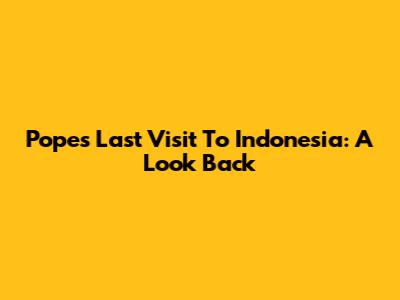 Pope's Last Visit To Indonesia: A Look Back