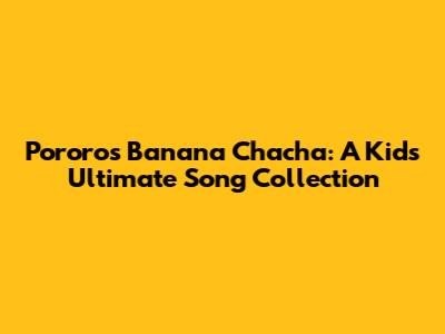 Pororo's Banana Chacha: A Kid's Ultimate Song Collection