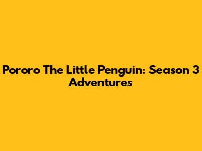 Pororo The Little Penguin: Season 3 Adventures