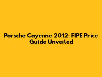 Porsche Cayenne 2012: FIPE Price Guide Unveiled