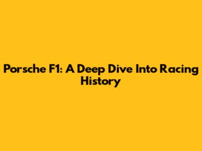 Porsche F1: A Deep Dive Into Racing History