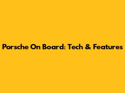 Porsche On Board: Tech & Features