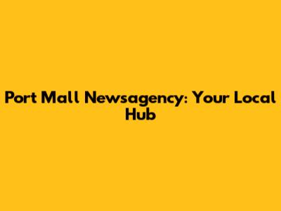 Port Mall Newsagency: Your Local Hub