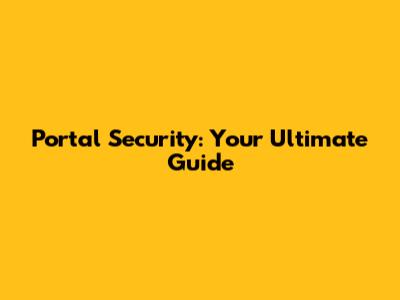 Portal Security: Your Ultimate Guide
