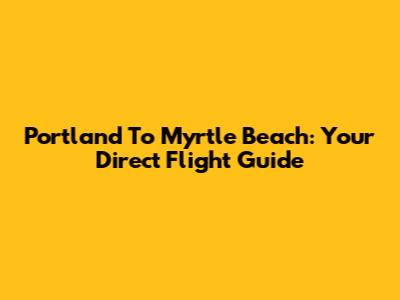 Portland To Myrtle Beach: Your Direct Flight Guide