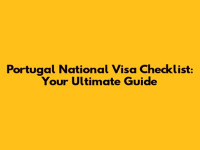 Portugal National Visa Checklist: Your Ultimate Guide