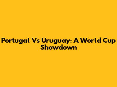 Portugal Vs Uruguay: A World Cup Showdown