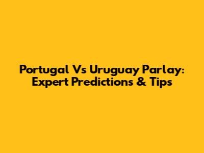 Portugal Vs Uruguay Parlay: Expert Predictions & Tips