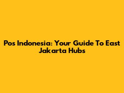 Pos Indonesia: Your Guide To East Jakarta Hubs