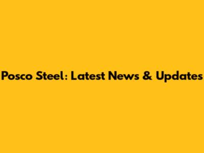 Posco Steel: Latest News & Updates