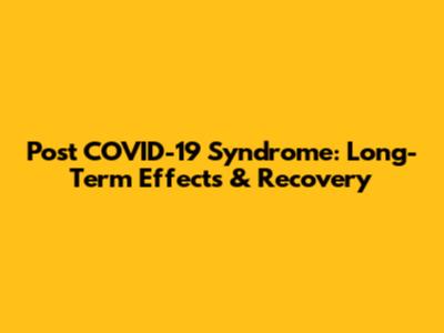 Post COVID-19 Syndrome: Long-Term Effects & Recovery