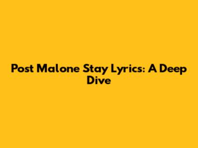 Post Malone "Stay" Lyrics: A Deep Dive