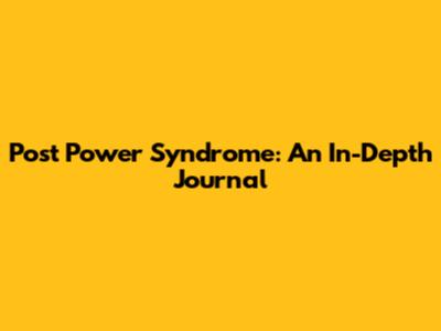 Post Power Syndrome: An In-Depth Journal