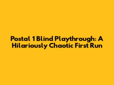 Postal 1 Blind Playthrough: A Hilariously Chaotic First Run